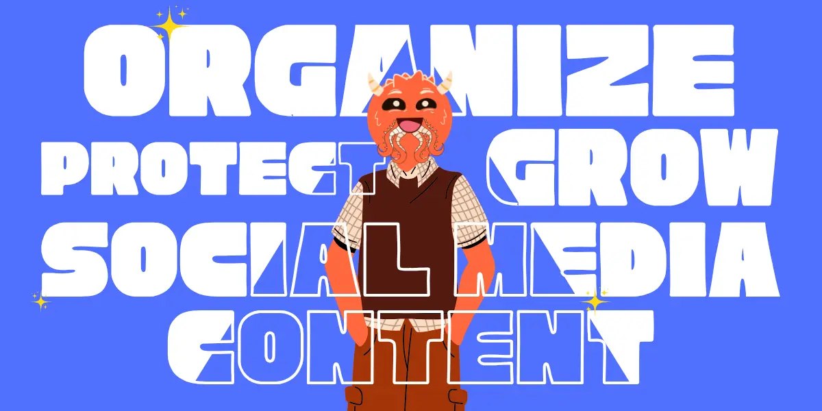 How to Organize, Protect, and Grow Your Social Media Content